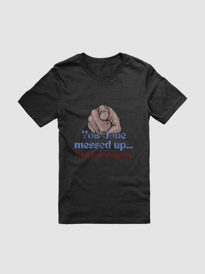 You done messed up. Never In. Weathered - Black Shirt product image (1)