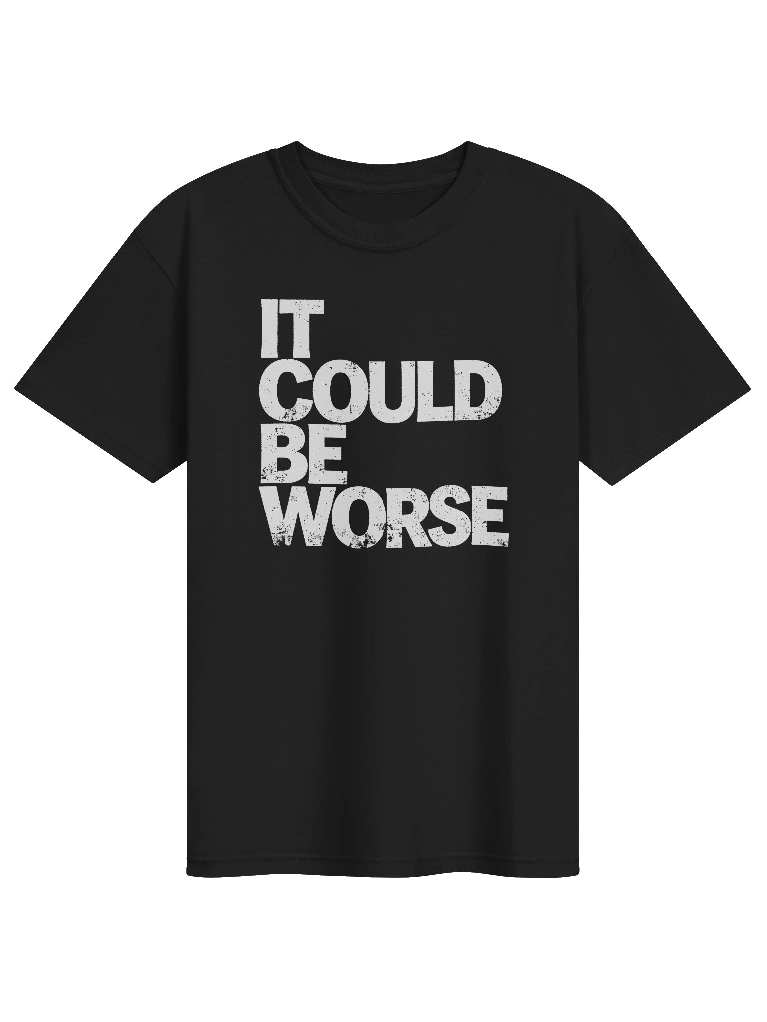IT COULD BE WORSE in White Grungy Letters T-Shirt product image (1)
