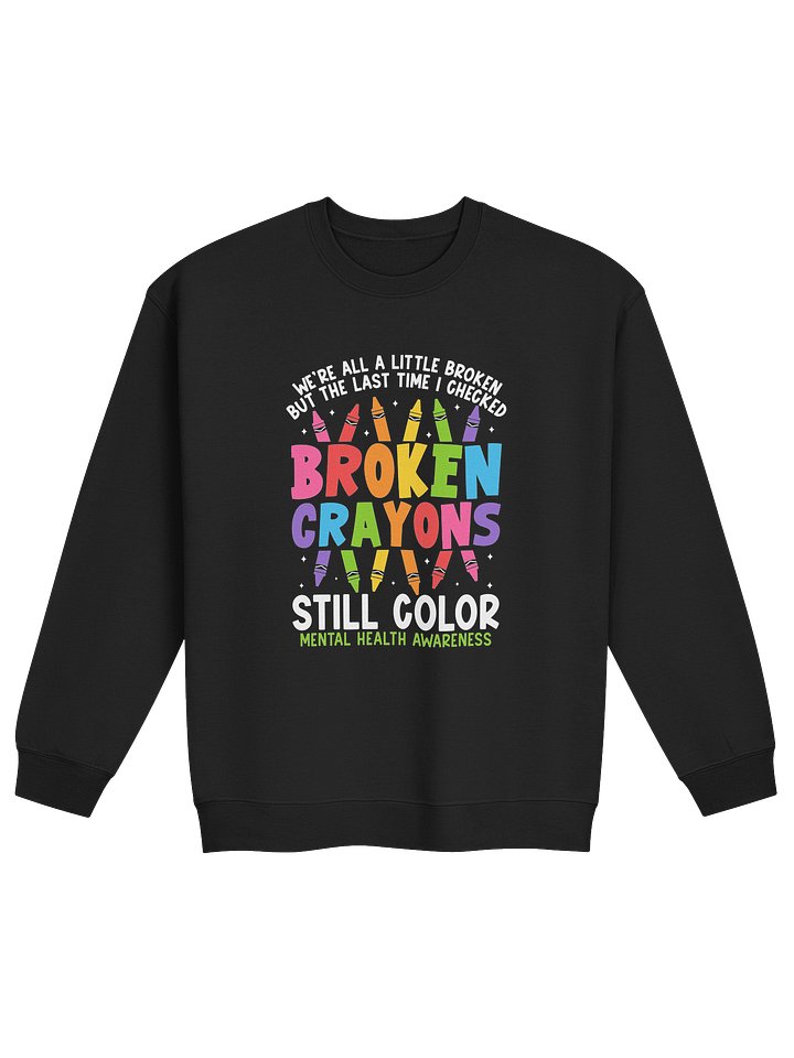 Broken Crayons Still Color Sweatshirt – Healing Through Imperfection | Mental Health Awareness product image (1)
