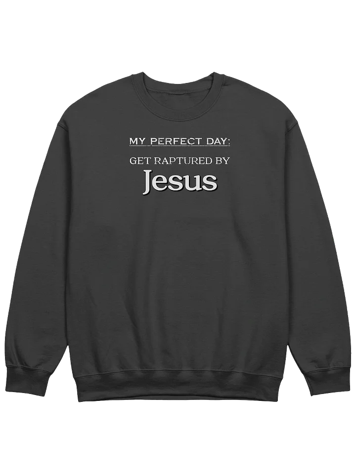 My Perfect Day: Get Raptured By Jesus Sweatshirt product image (1)