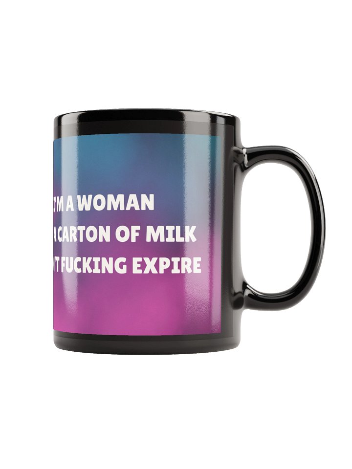 I'm a woman, not a carton of milk. I don't fucking expire. product image (1)