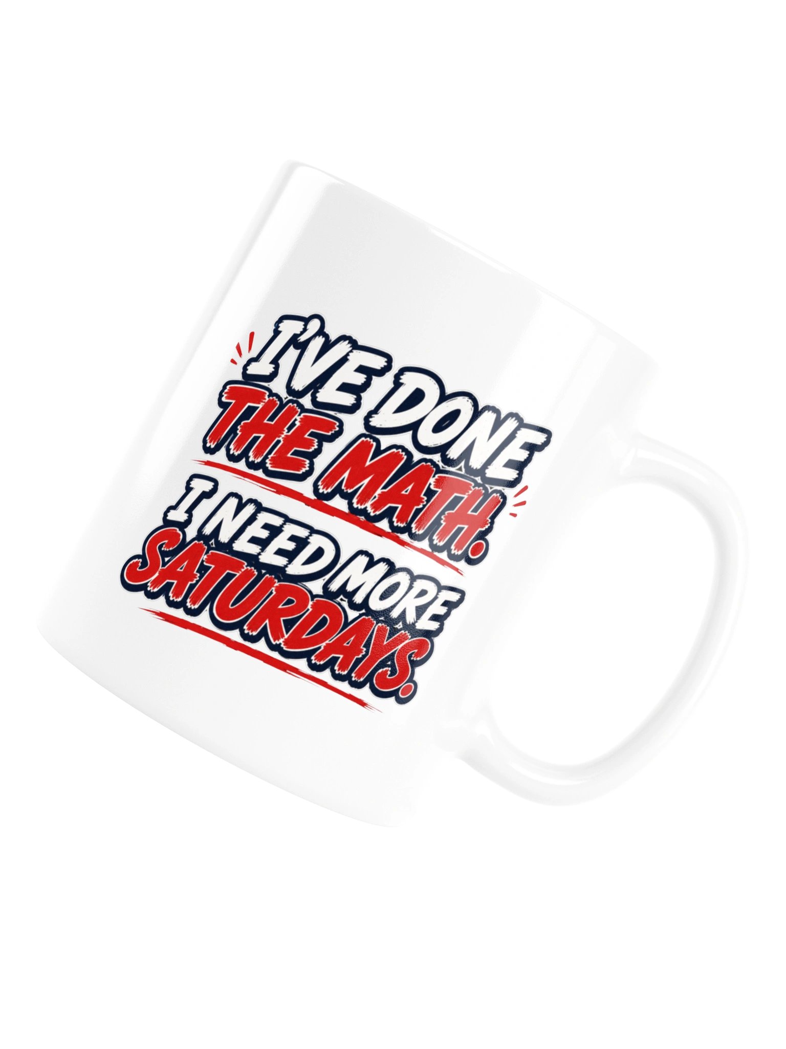 I’VE DONE THE MATH. I NEED MORE SATURDAYS - MUG product image (18)