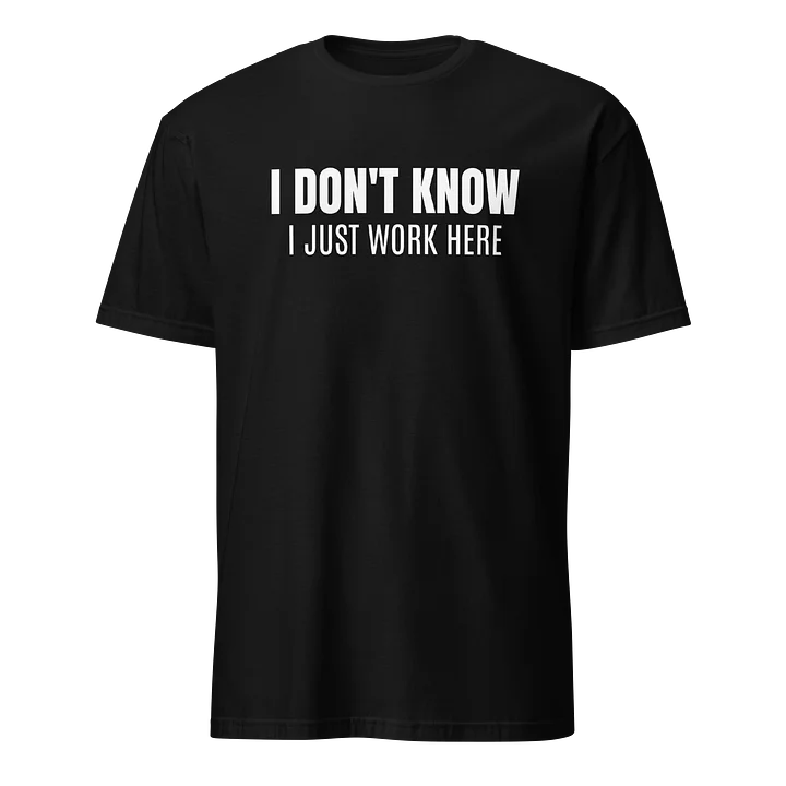 I DON'T KNOW I JUST WOK HERE-T SHIRT product image (1)