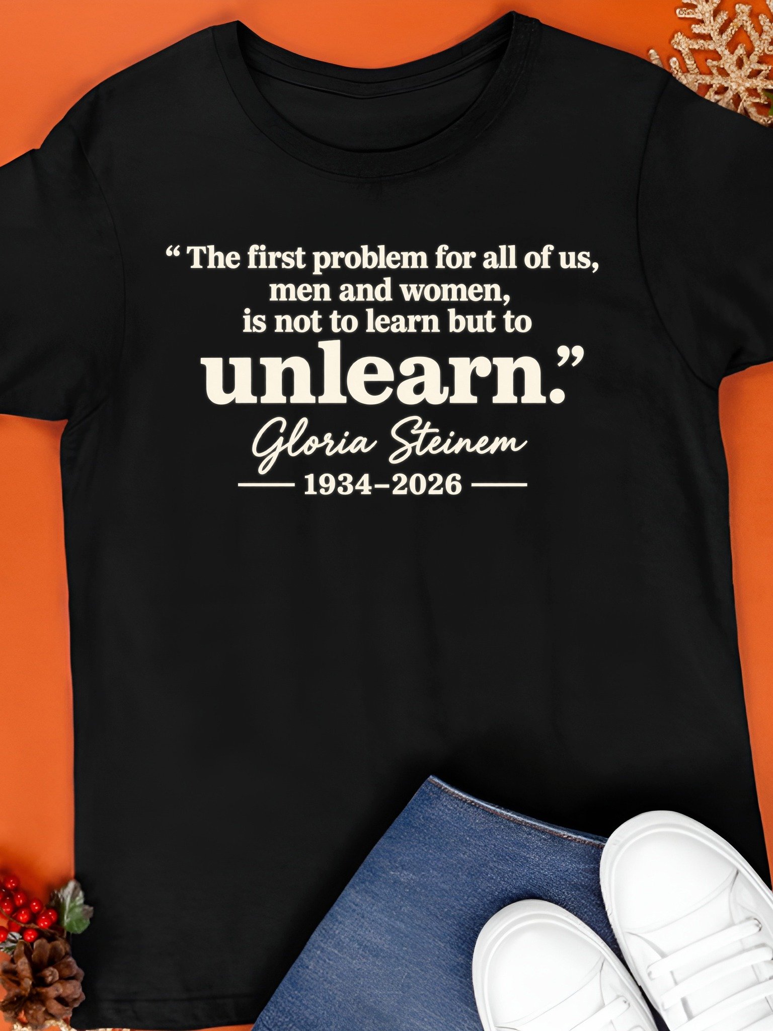 The First Problem For All Of Us Men And Women Is Not To Learn But To Unlearn Gloria Steinem 1934-2026 T-Shirt product image (1)