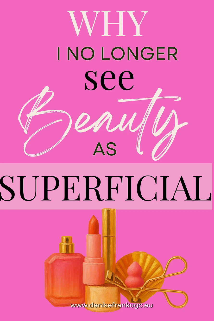 WHY I NO LONGER SEE BEAUTY AS SUPERFICIAL