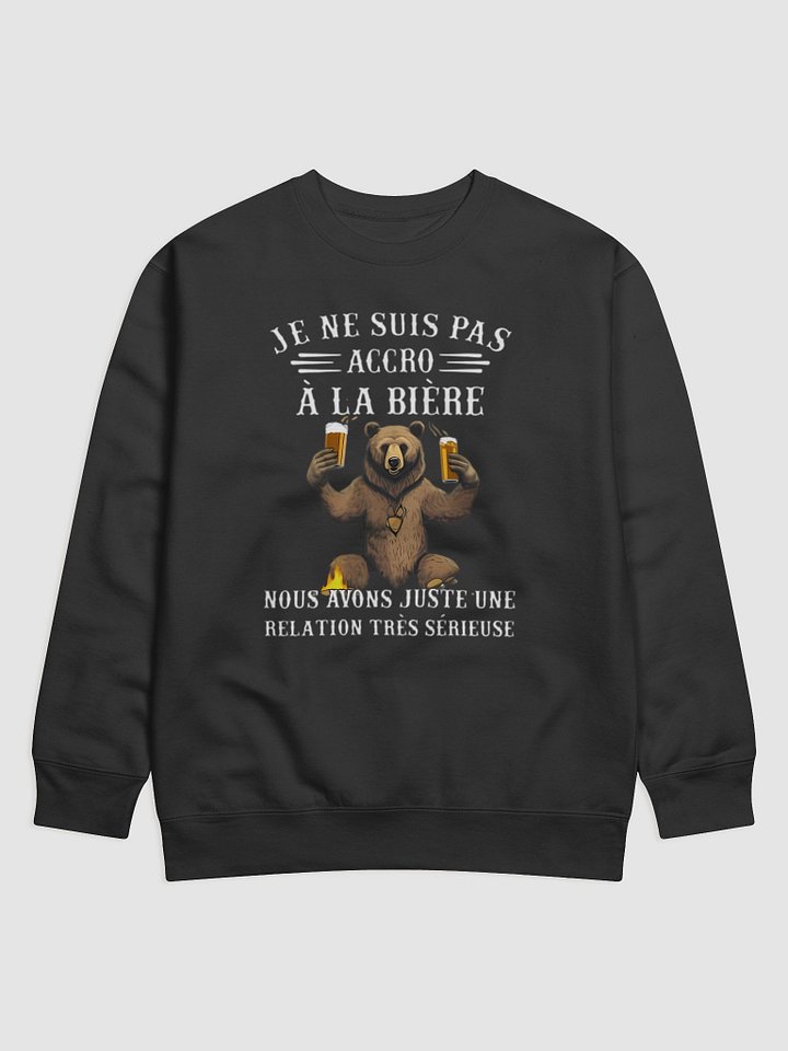Je ne suis pas accro à la bière nous avons juste une relation très sérieuse - Sweatshirt product image (1)