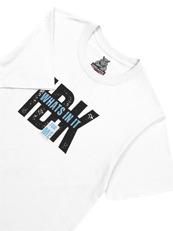 “IDK What’s In It For Me” Funny Sarcastic T-Shirt | Bold Typography Tee for Savage Humor product image (1)