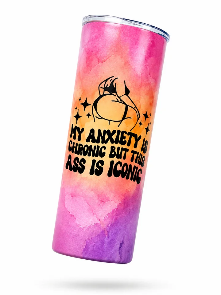 My Anxiety Is Chronic But This Ass Is Iconic Tumbler🍑 product image (1)
