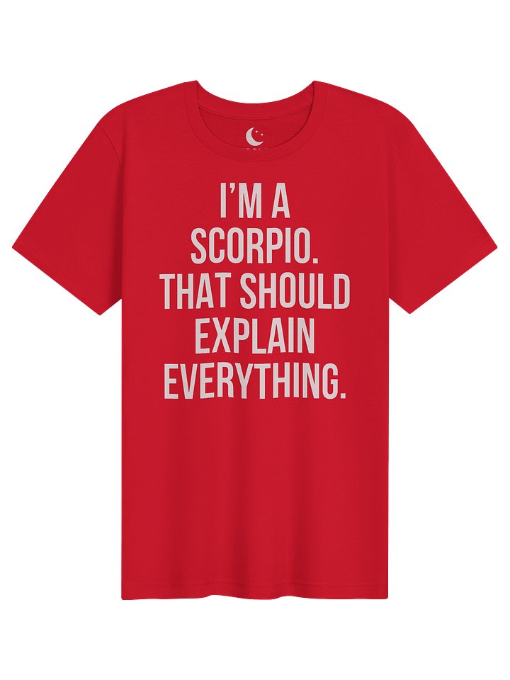I’M A SCORPIO. THAT SHOULD EXPLAIN EVERYTHING. UNISEX T-SHIRT product image (91)