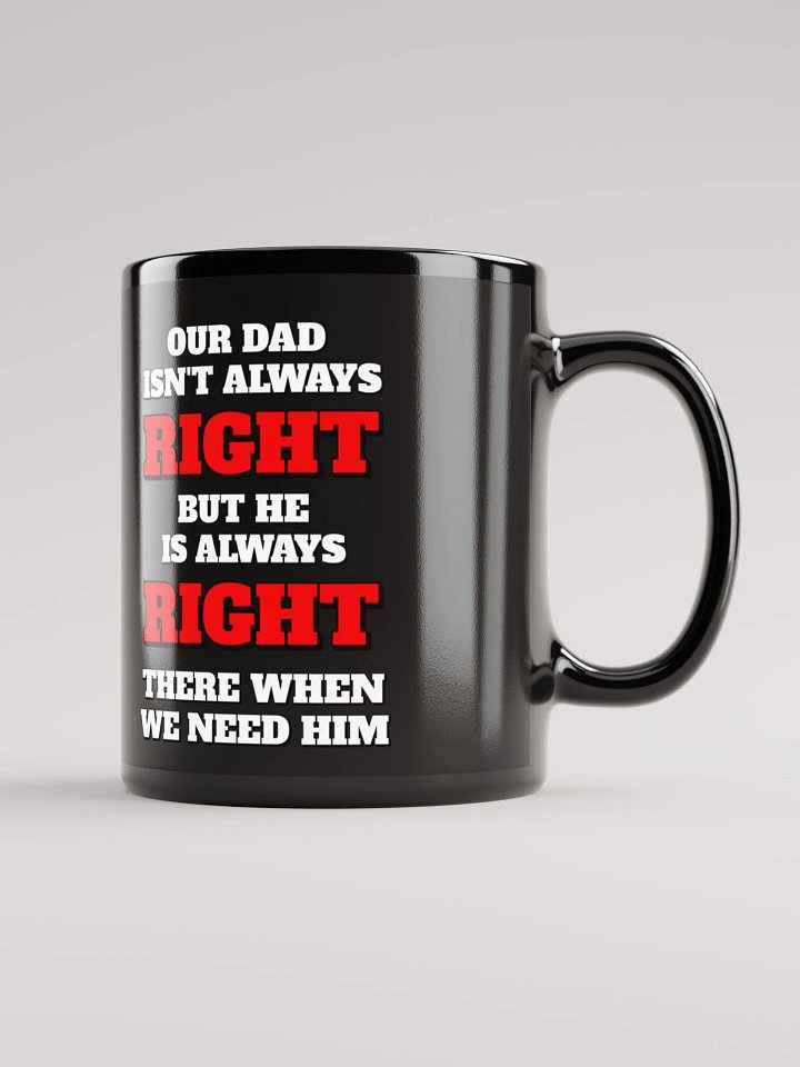 Our Dad Isn't Always Right But He Is Always Right There When We Need Him product image (1)