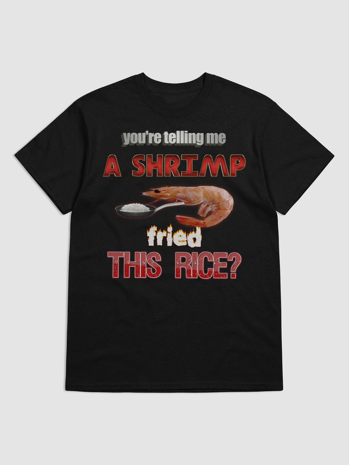 You're telling me a shrimp fried this rice T-shirt | Snazzy