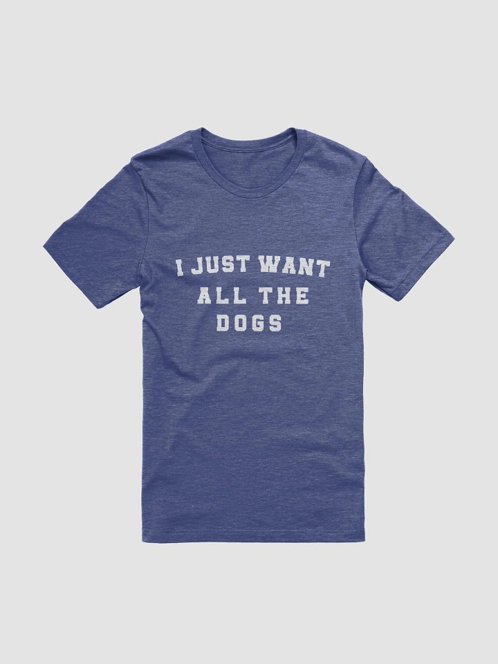 "I just want all the dogs" t-shirt product image (1)