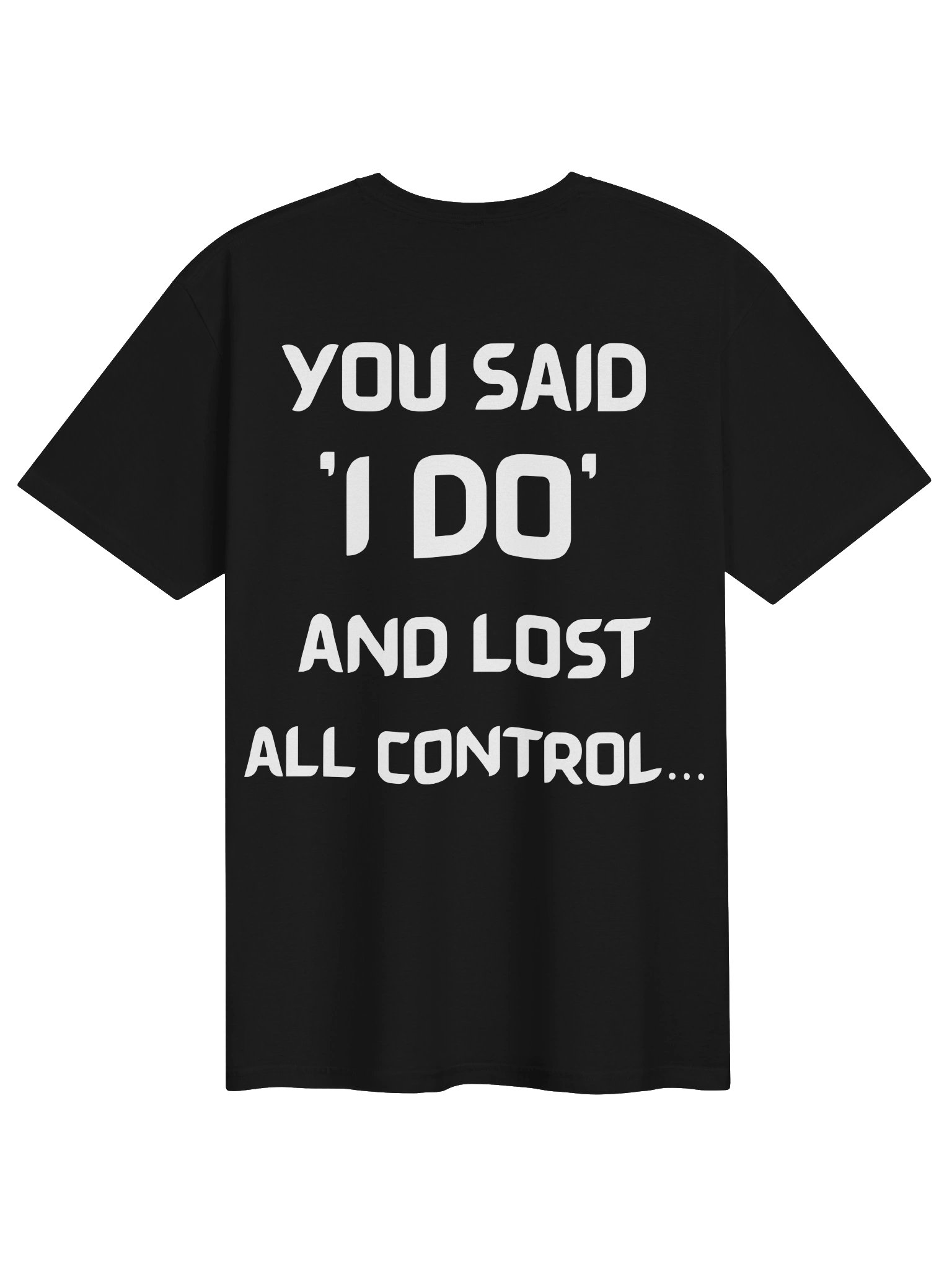 You said ‘I do’ and lost all control… T-shirt product image (2)
