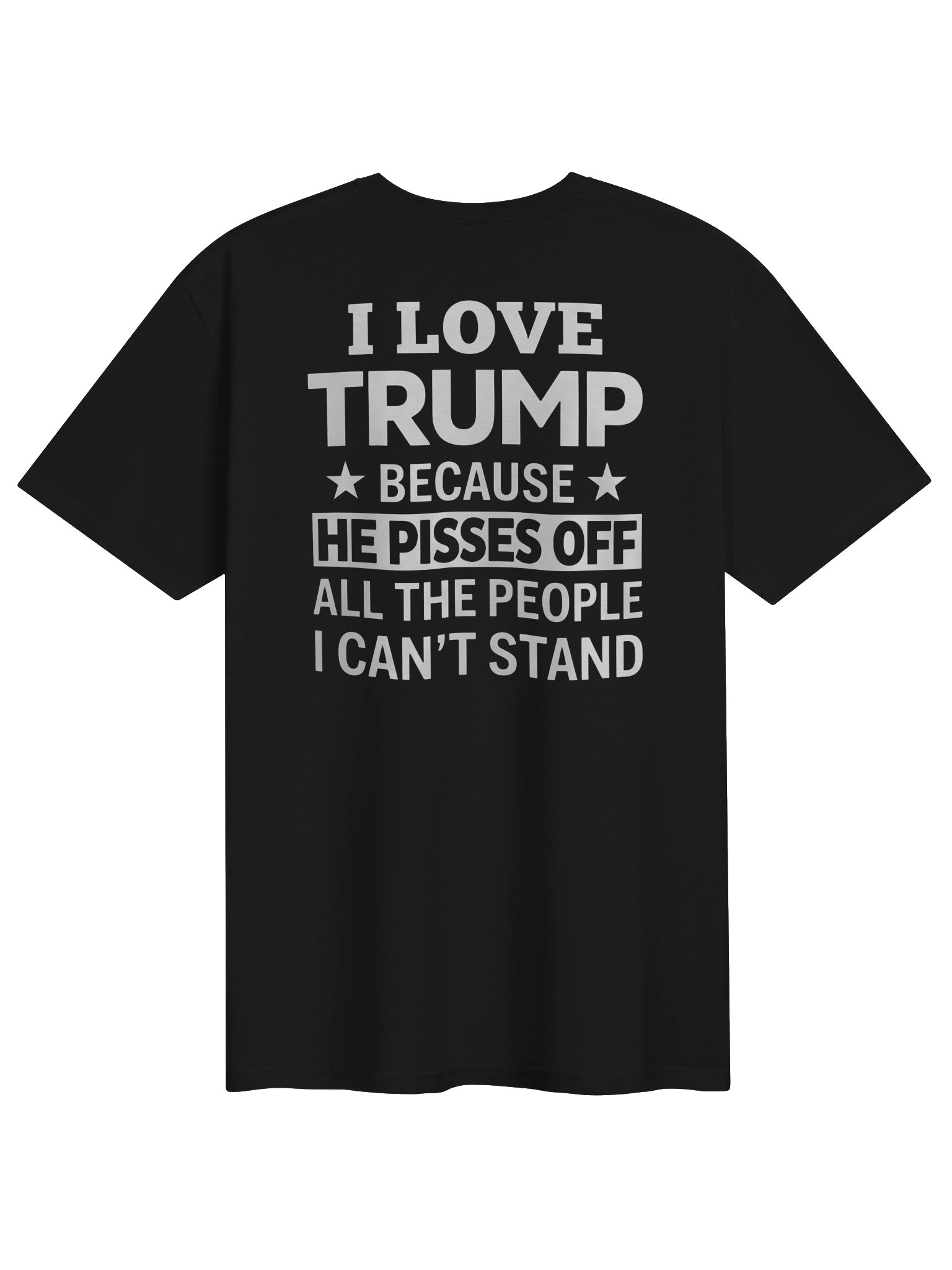 "I Love Trump Because He Pisses Off All The People I Can't Stand" Graphic T-Shirt product image (1)