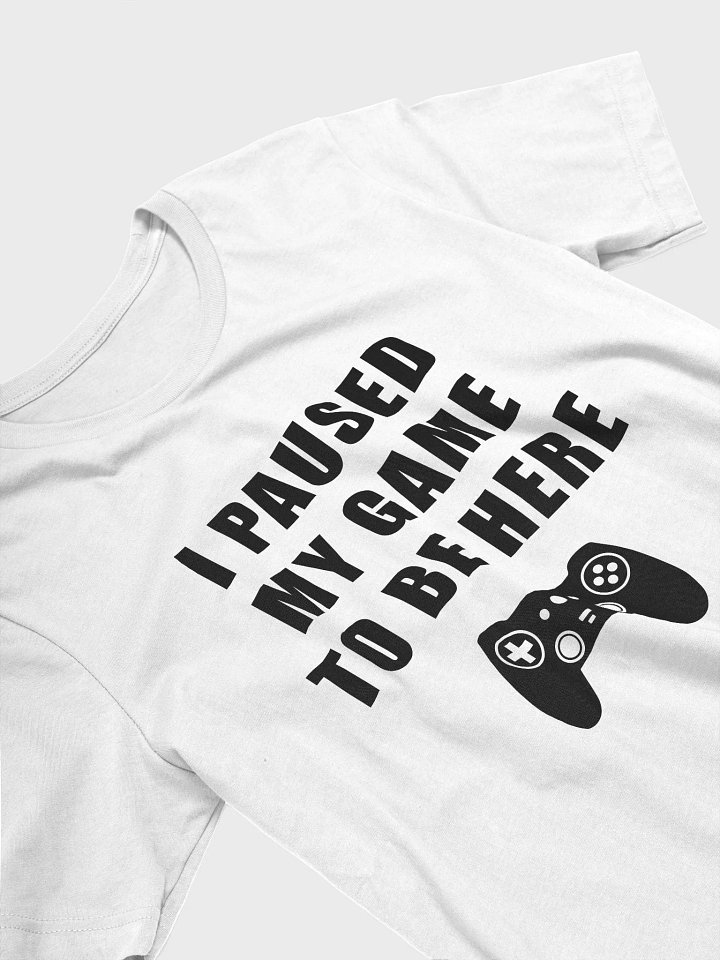 I PAUSED MY GAME TO BE HERE product image (2)
