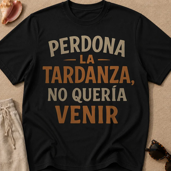 Perdona la Tardanza, No Quería Venir Camiseta Unisex product image (1)