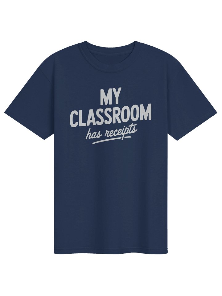 “My Classroom Has Receipts” T-Shirt product image (1)