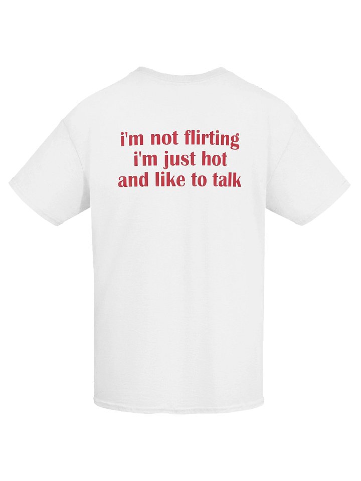 I’m Not Flirting I’m Just Hot and Like to Talk T-Shirt (Back Print) product image (50)