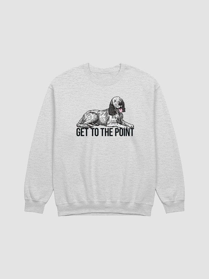 Get to the Point Sweatshirt of an English Setter | Funny Shirt for English Setter Paw-rents product image (1)