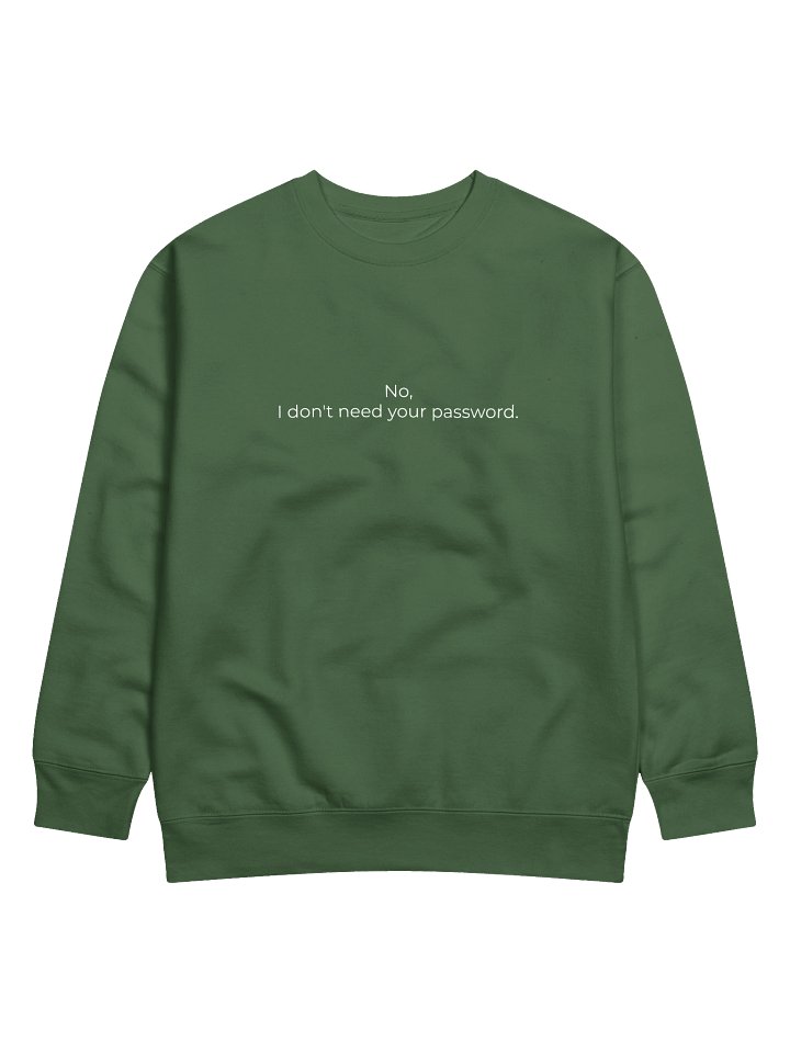 No, I don't need your password sweatshirt. product image (57)