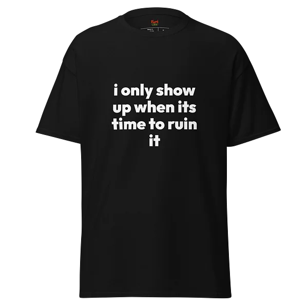 i only show up when its time to ruin it - Black