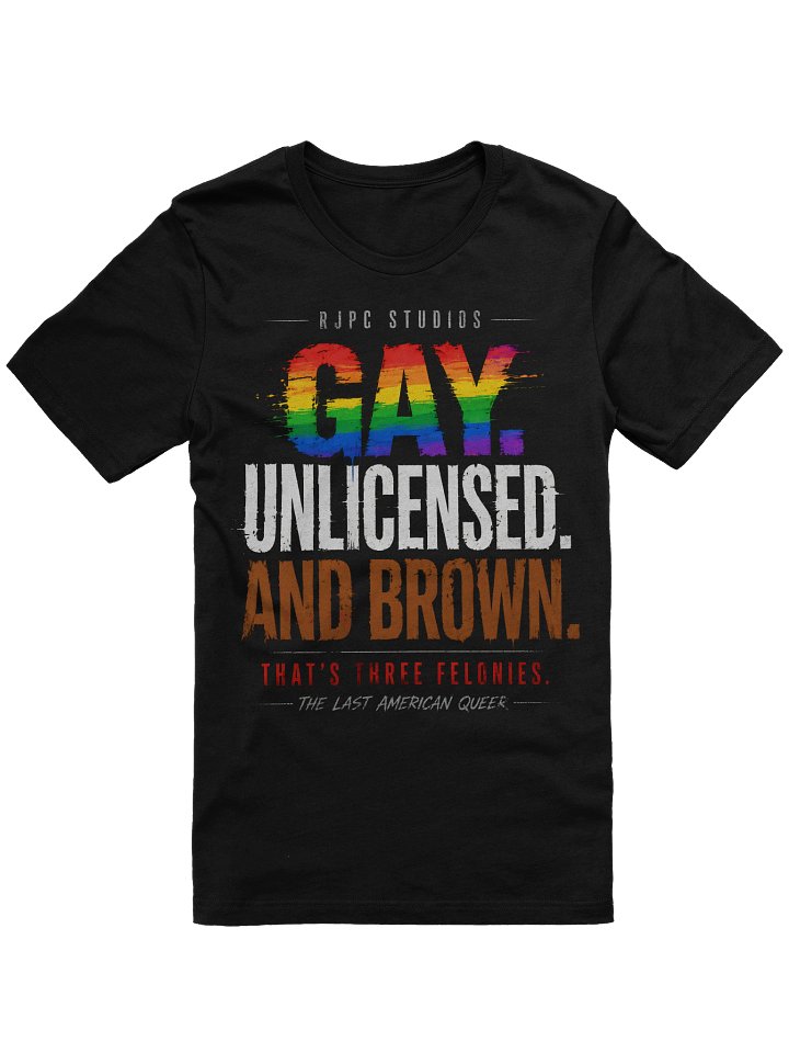 “GAY. UNLICENSED. AND BROWN.” T-SHIRT THE REBELLION FUND — “THREE FELONIES” EDITION product image (1)