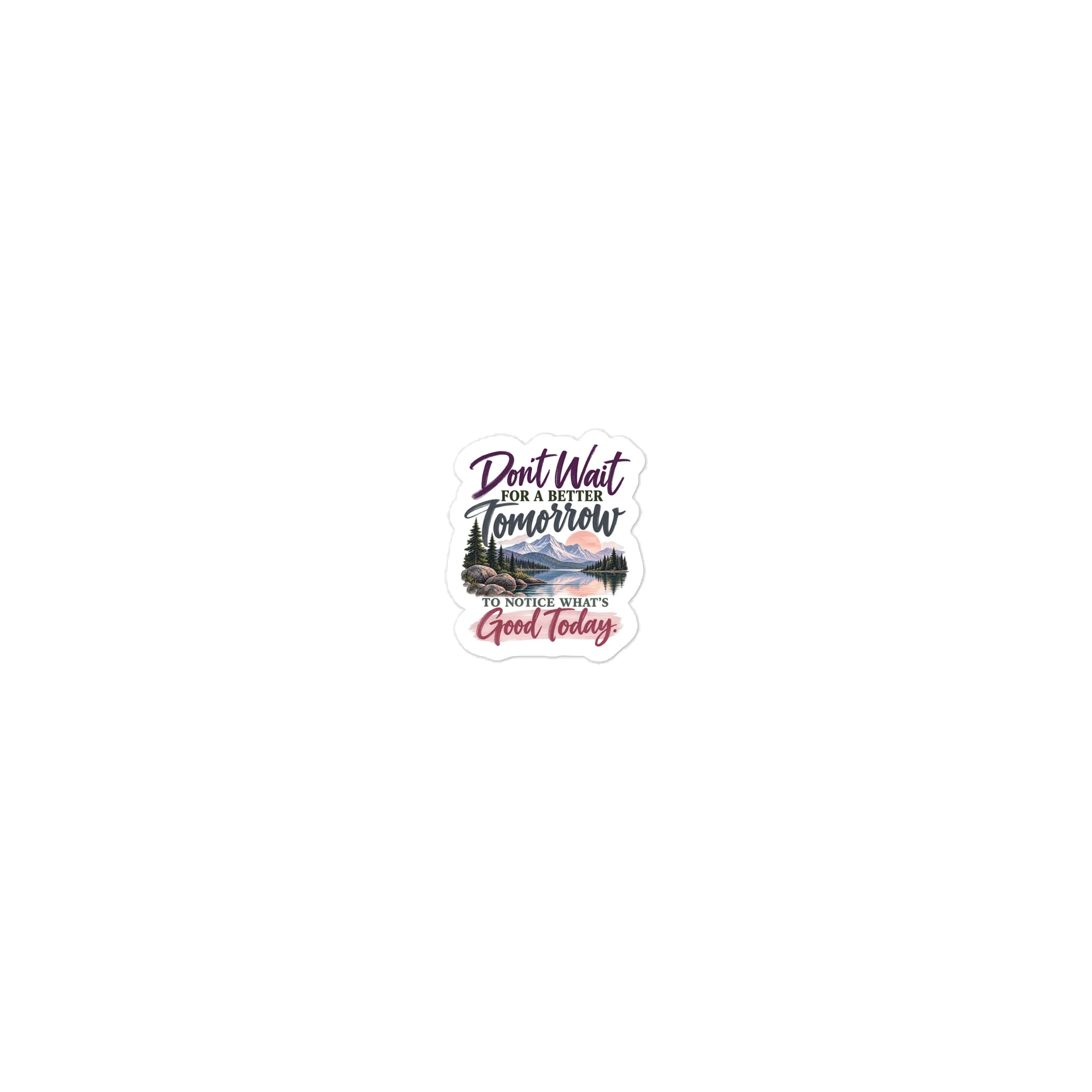 Don't Wait for a Better Tomorrow — Die-Cut Stickers product image (1)