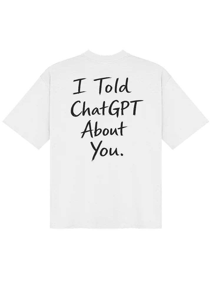 I Told Chat GPT About You Oversized Tee product image (2)