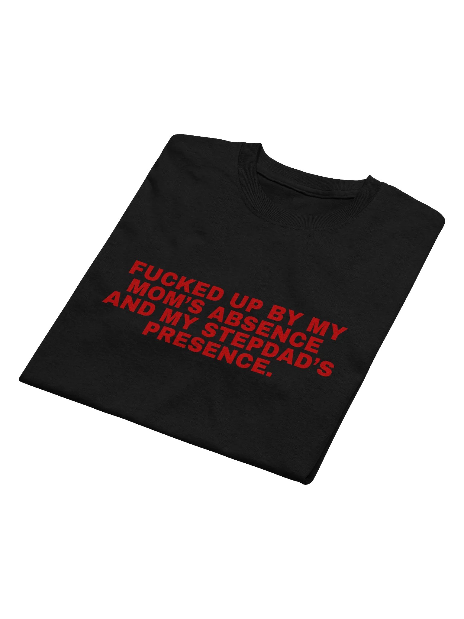 Fucked Up By My Mom's Absence And My Stepdad's Presence T-Shirt product image (9)
