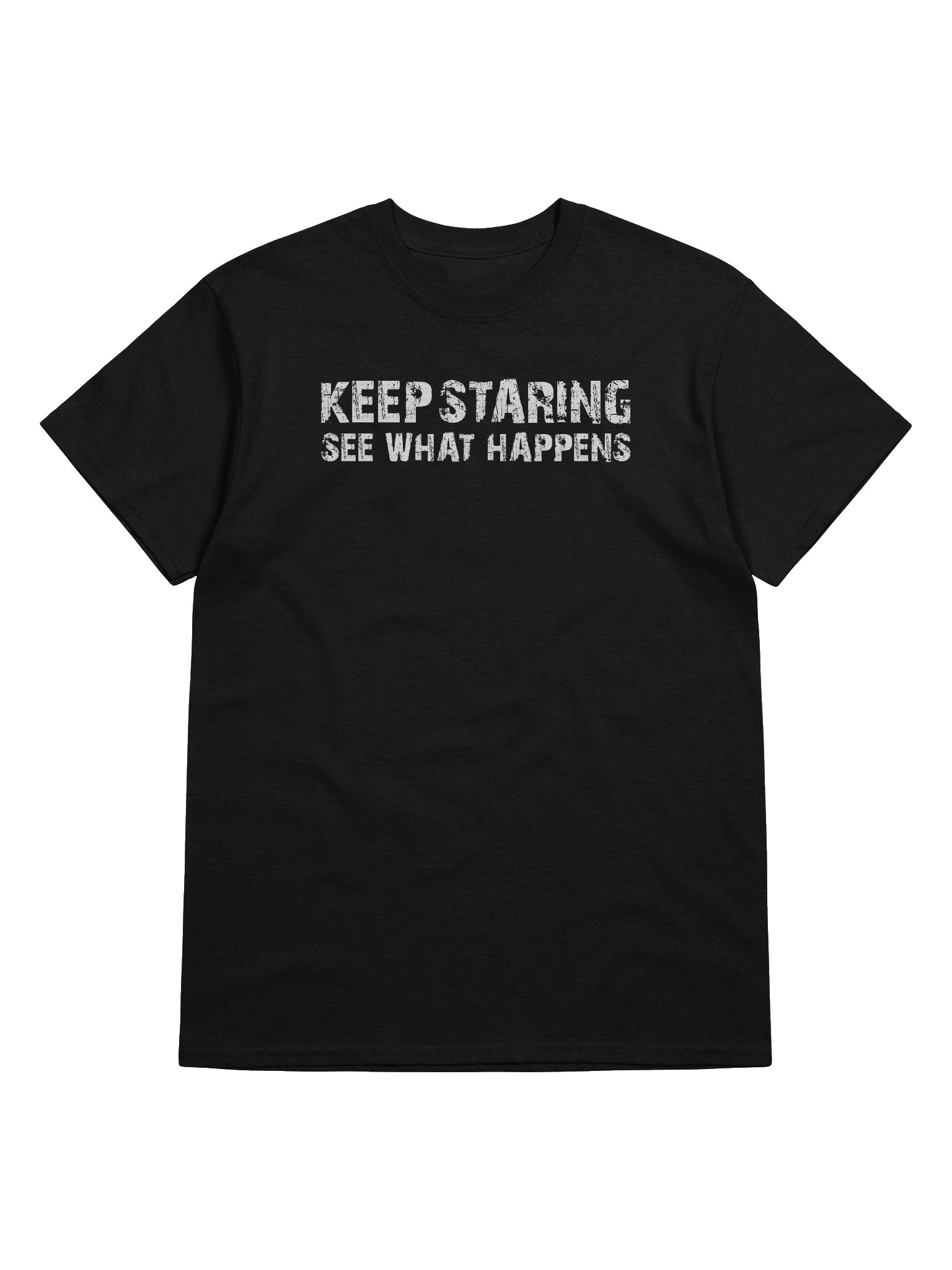 Keep Staring. See What Happens — Bold Statement T-Shirt product image (21)