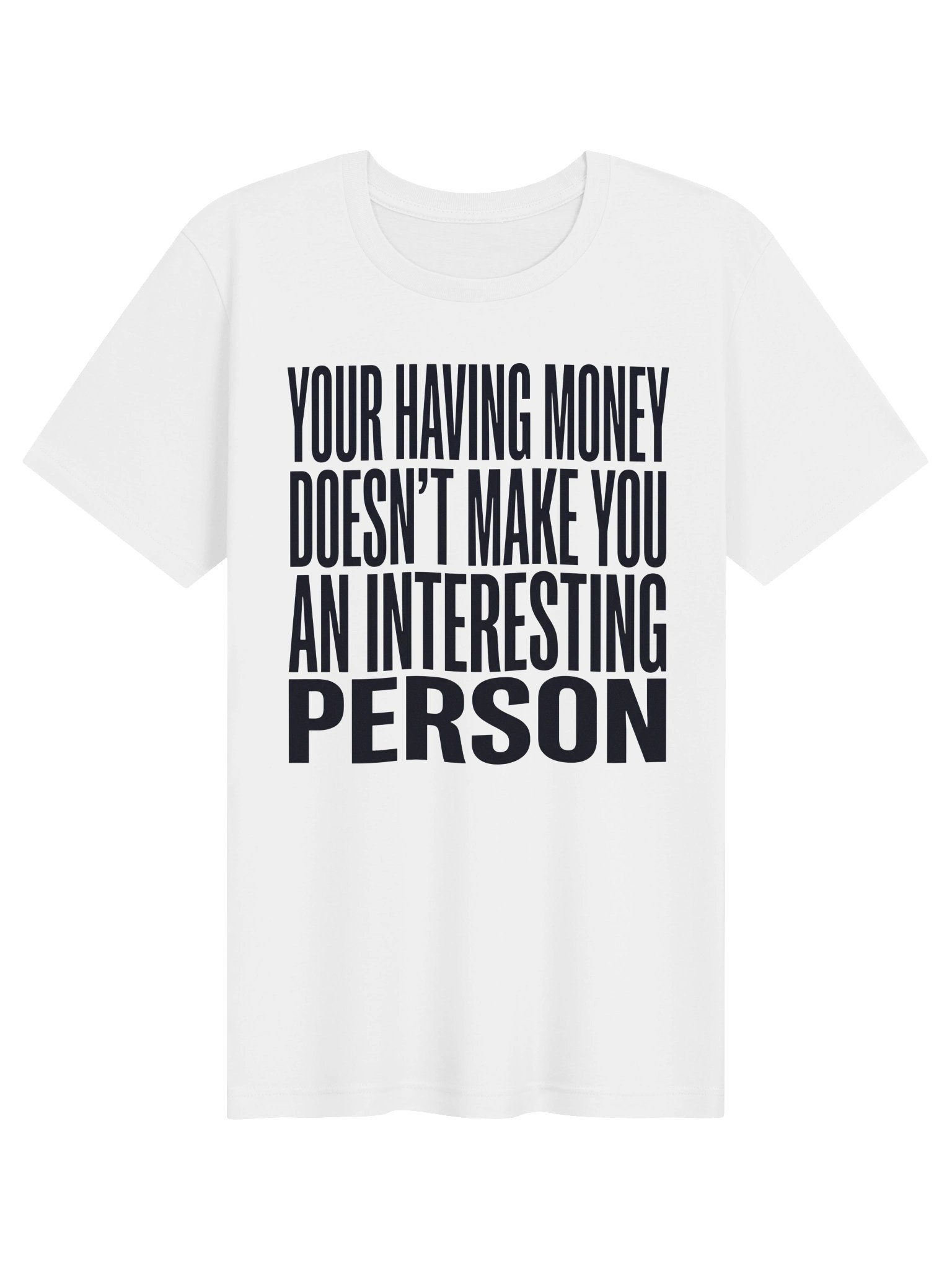 Your having money doesn't make you an interesting person Statement Tee product image (3)
