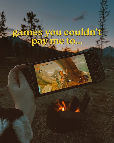 games you couldn’t pay me to… 🤔 

This trend is so good, but I did take a little spin to it because I rarely vehemently disli...