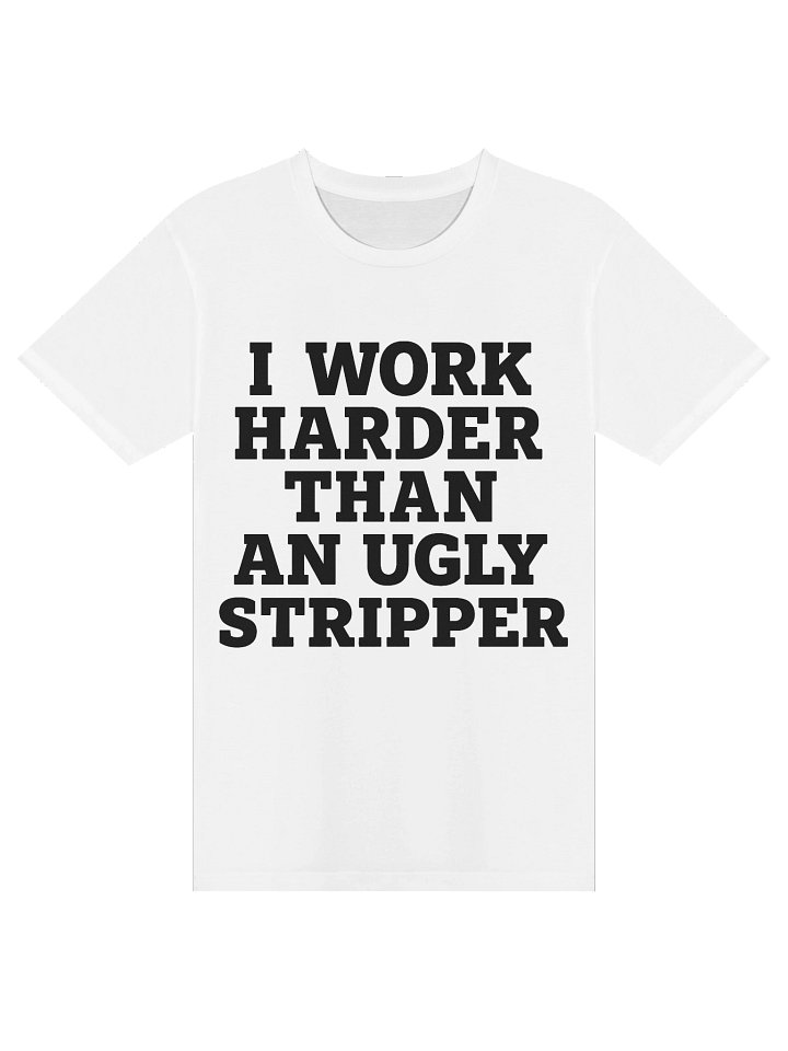 I Work Harder Than An Ugly Stripper Tee product image (1)