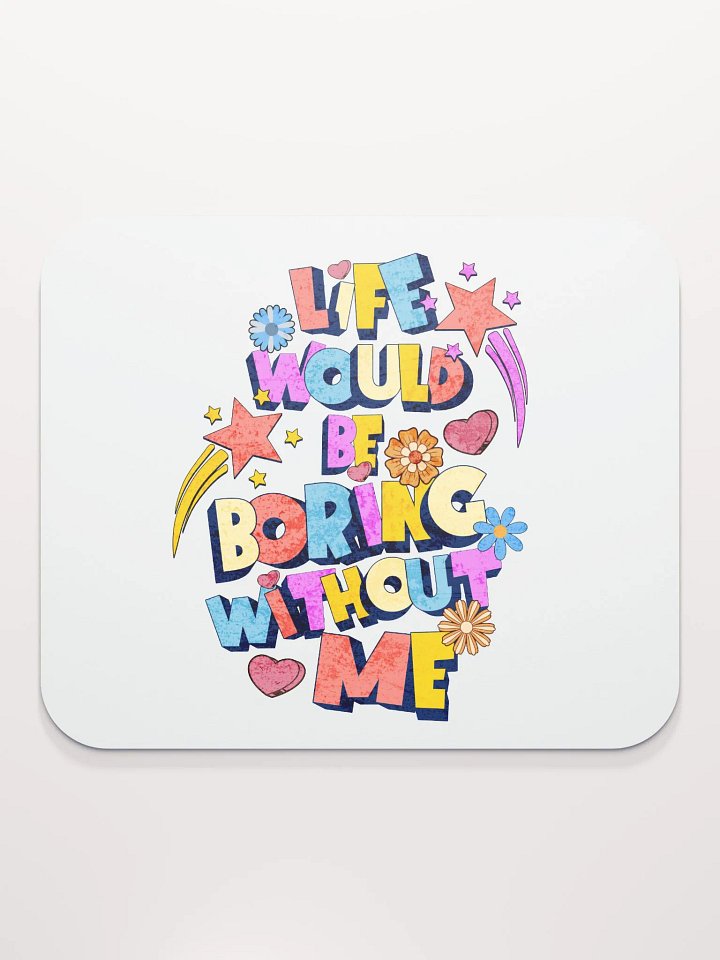 Life Would Be Boring Without Me Vibrant Life Mouse Pad product image (2)
