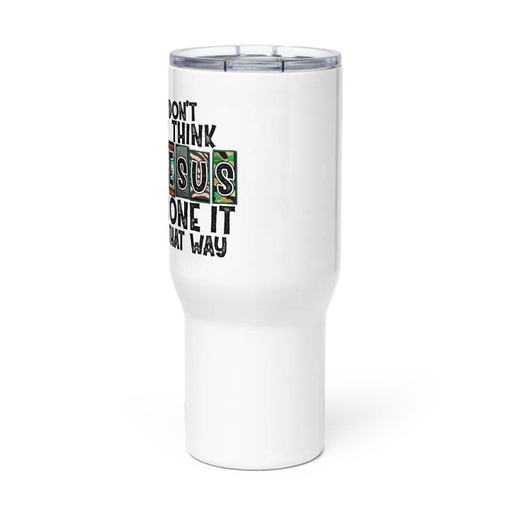 I Don't Think Jesus Done It That Way - Travel Mug w/ Handle product image (3)