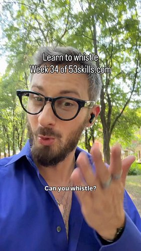 Learn to whistle, week 34 of #53skills