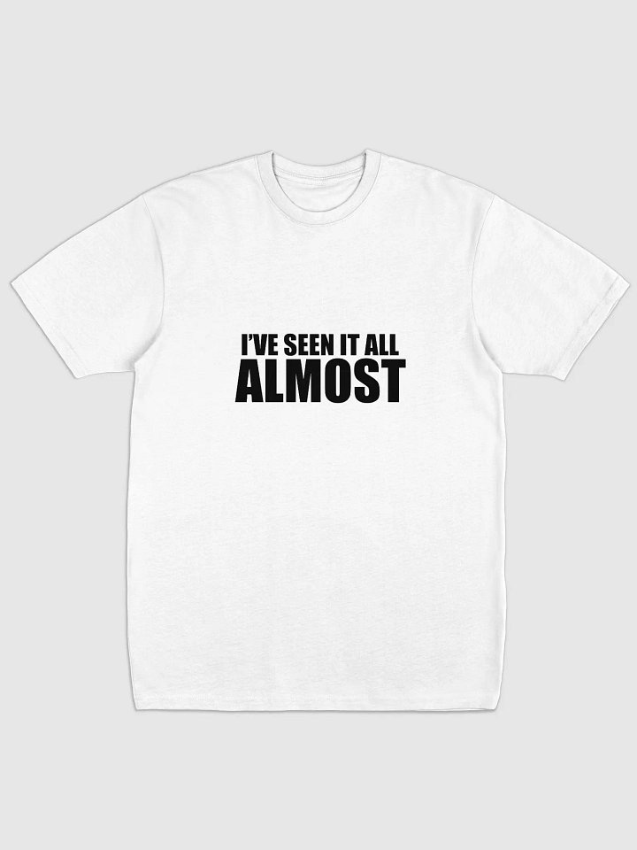 I’ve Seen It All… Almost T-Shirt product image (1)