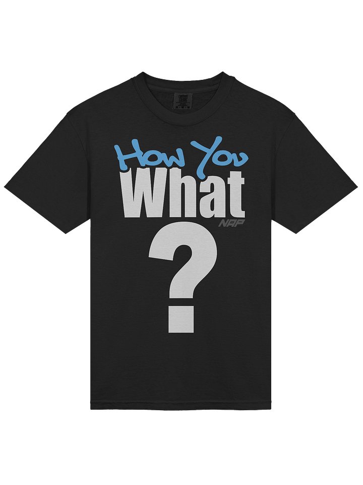 (How You) What? Tee product image (1)