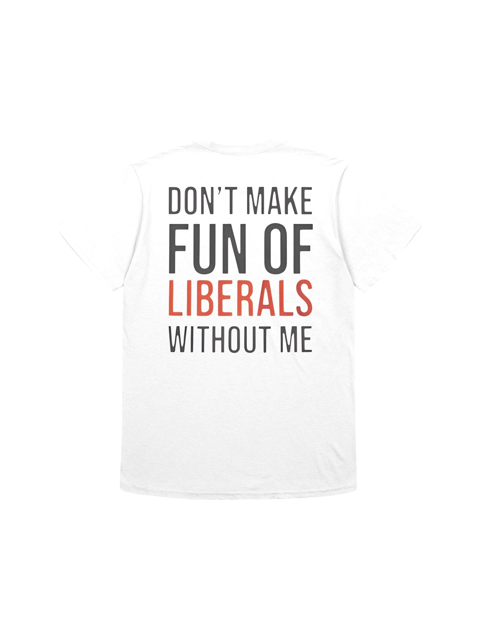 Don't Make Fun Of Liberals Without Me T-Shirt product image (2)