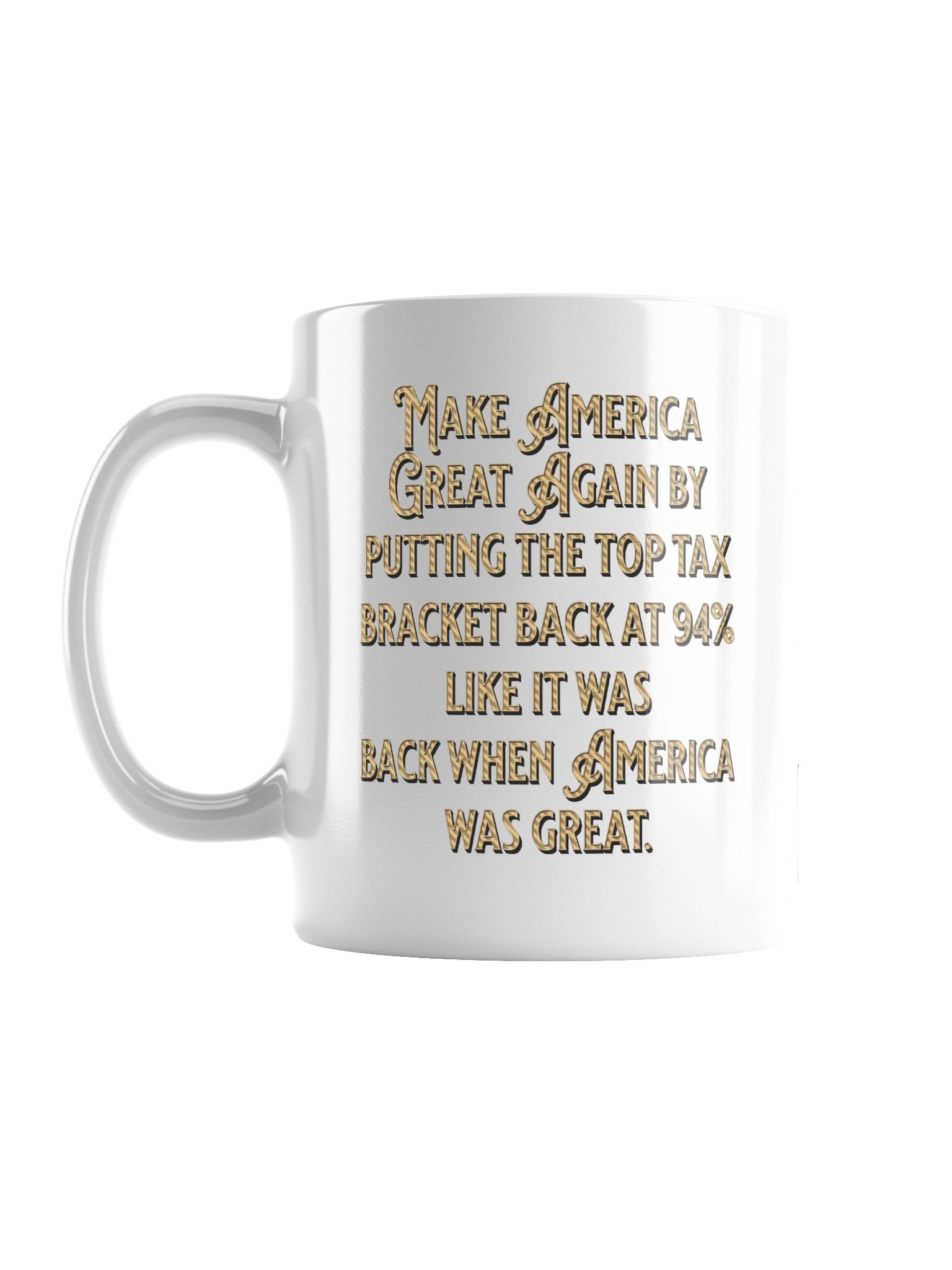 High quality white ceramic mug says: "Make America Great Again by putting the top tax bracket back at 94% like it was back when America was great." product image (2)