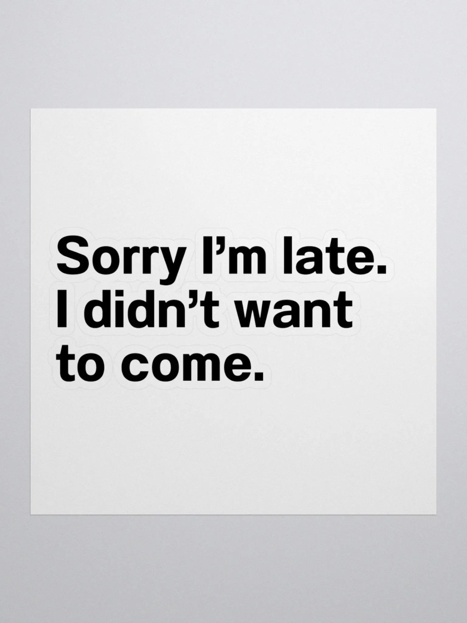 Sorry I’m late. I didn’t want to come. Sticker product image (2)