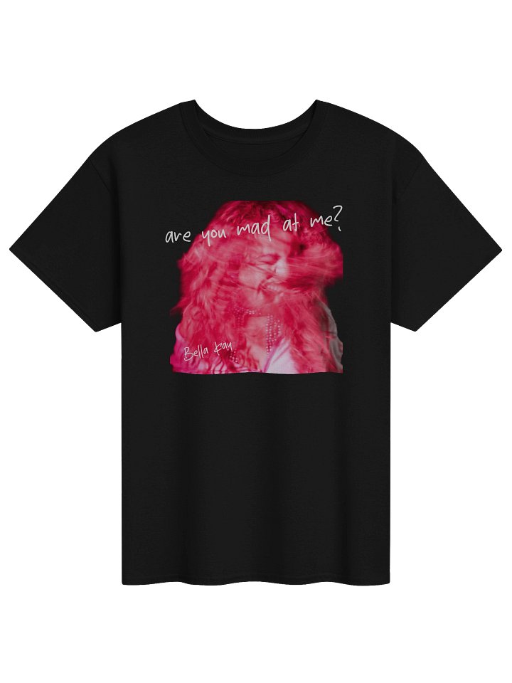 Are You Mad At Me? Bella Kay Tshirt product image (1)