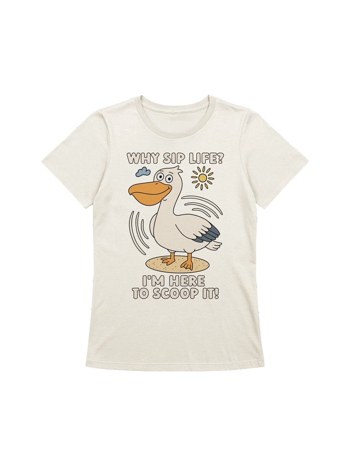 Why Sip Life? I’m Here to Scoop It! Cute Silly Funny Pelican Women's Relaxed-fit T-shirt product image (1)