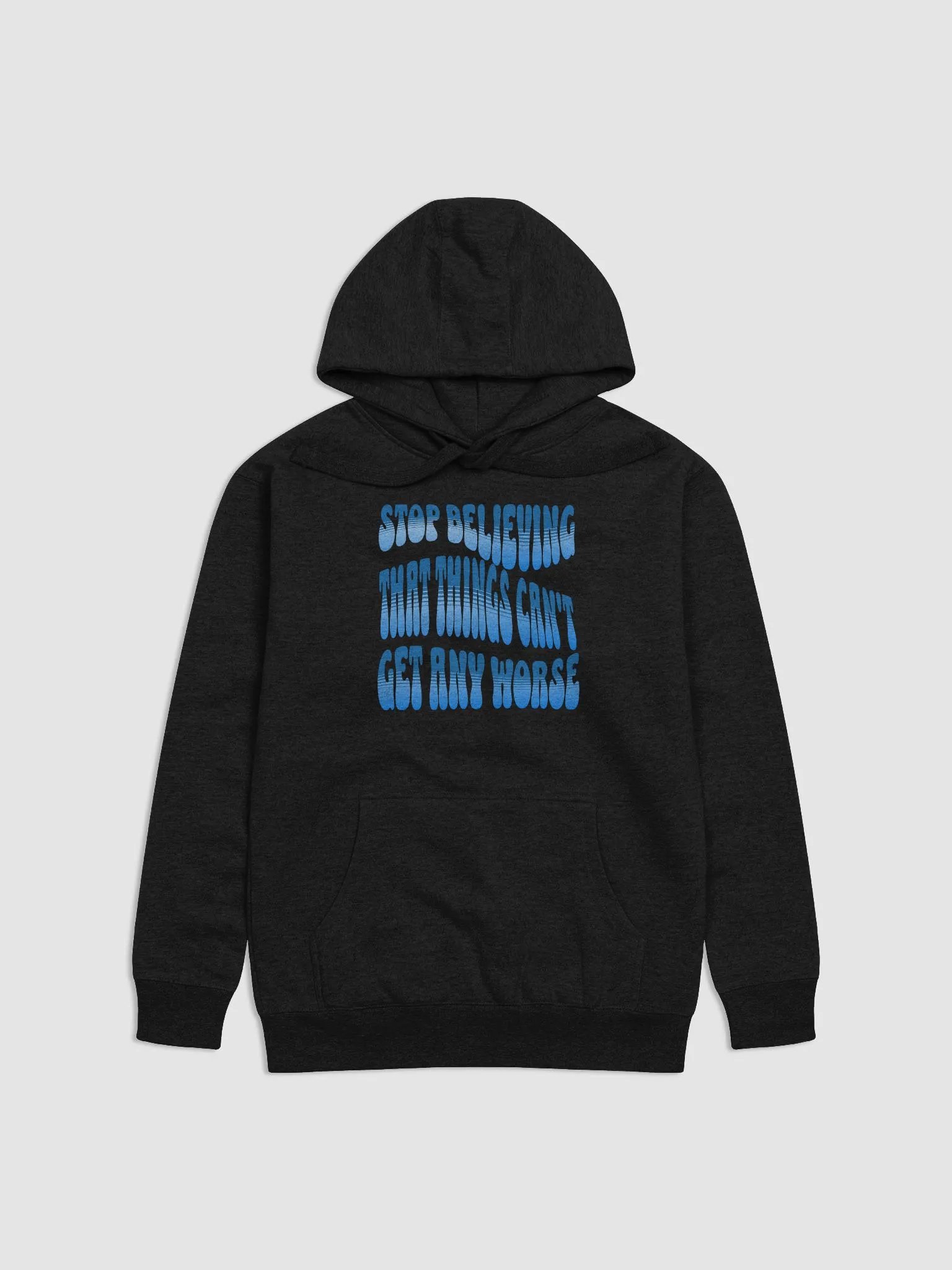 Stop Believing That Things Can't Get Any Worse Hoodie product image (3)
