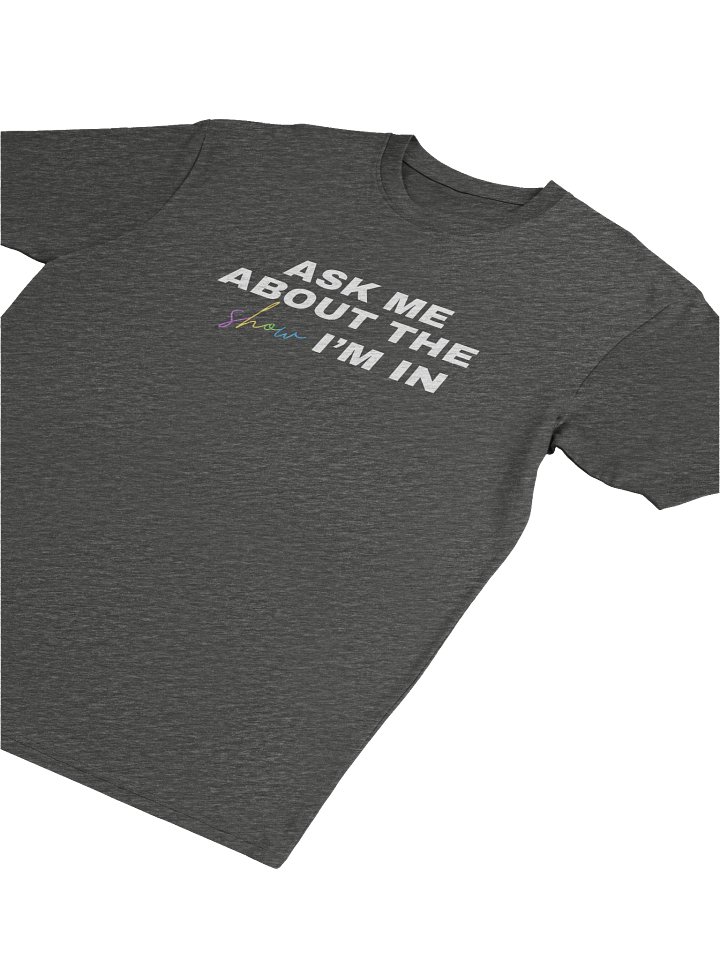 Ask Me About My Show, TShirt product image (2)
