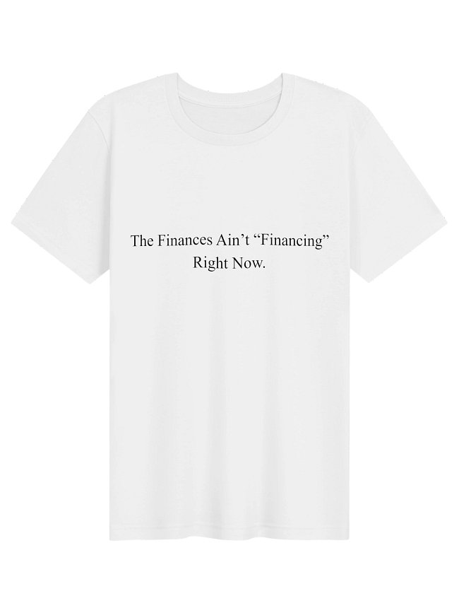"Finances Ain't Financing" T-Shirts