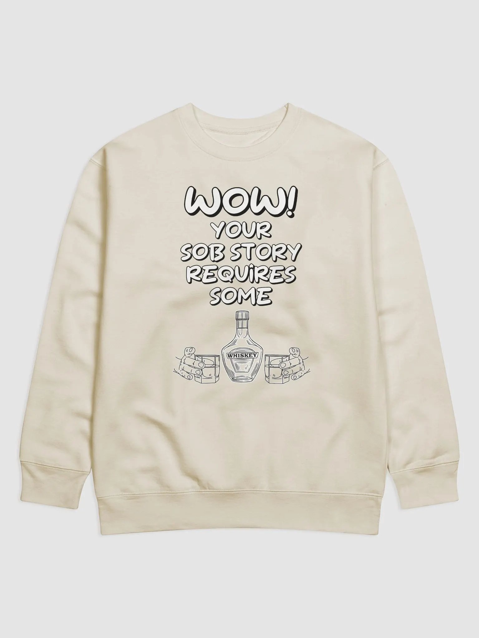 Wow! Your Sob Story Requires Some Whiskey Funny Sweatshirt product image (7)