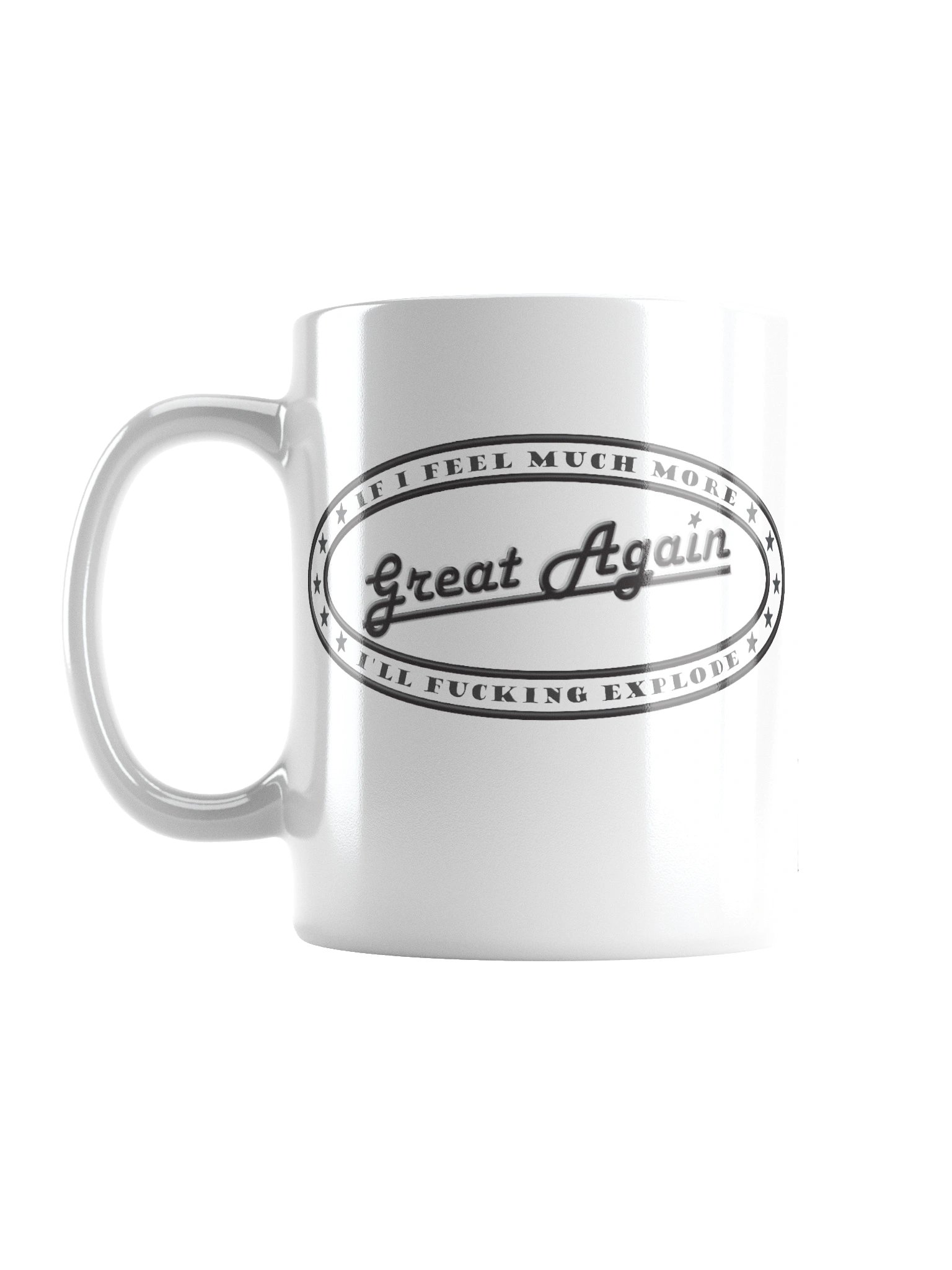 Funny White Ceramic Mug Says: "If I Feel Much More Great Again I'll Fucking Explode" product image (3)