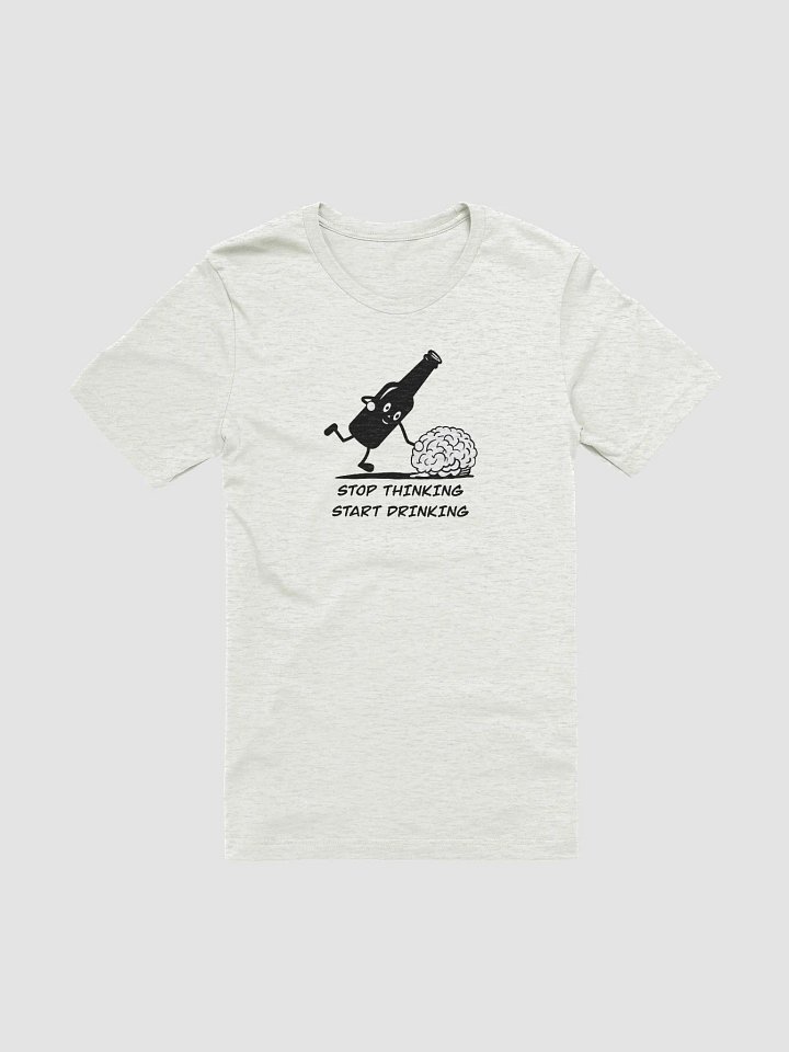 Stop thinking and start drinking T-Shirt product image (4)