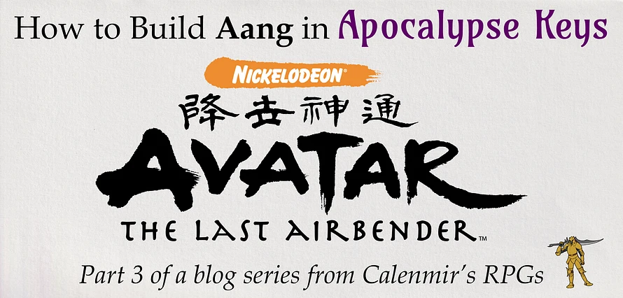 How to Build Aang in Apocalypse Keys. Nickelodeon Avatar The Last Airbender [trademark]. Part 3 of a blog series from Calenmir's RPGs [yellow knight logo].